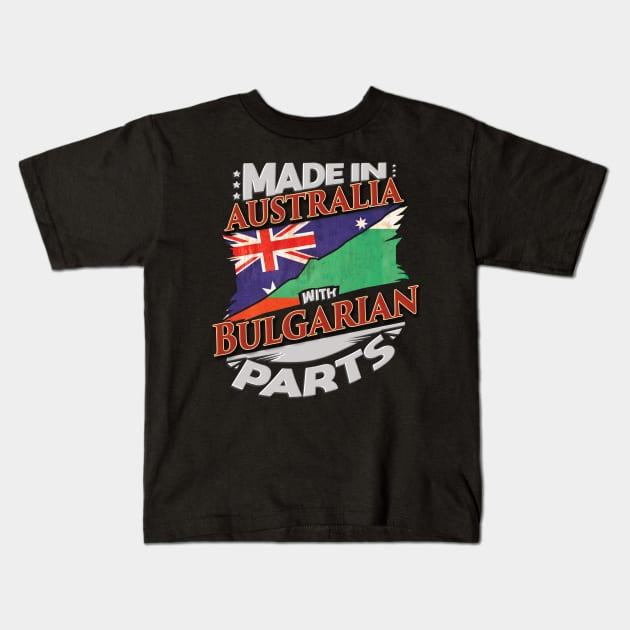 Made In Australia With Bulgarian Parts - Gift for Bulgarian From Bulgaria Kids T-Shirt by Country Flags